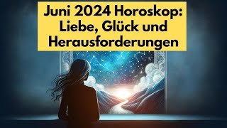 Juni 2024 Horoskop Liebe Glück und Herausforderungen sternzeichen [upl. by Polky]