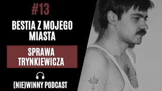 13 BESTIA Z MOJEGO MIASTA  SPRAWA TRYNKIEWICZA  PODCAST KRYMINALNY [upl. by Hayne542]