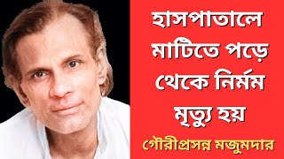 বিনা চিকিৎসায় নির্মম মৃত্যু হয় গৌরীপ্রসন্ন মজুমদারের। Gauriprasanna Majumdar songs। bengali songs [upl. by Tudela]