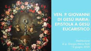 Meditazione Ven P Giovanni di Gesù Maria epistola a Gesù Eucaristico  pGiorgio Maria Faré [upl. by Asela]