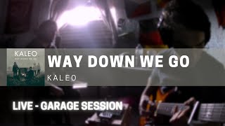 Way Down We Go Live  Garage Session [upl. by Bekaj62]