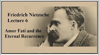 Friedrich Nietzsche Lecture 6 Amor Fati amp the Eternal Recurrence [upl. by Solokin]