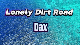 Dax  Lonely Dirt Road Lyrics [upl. by Lecram]