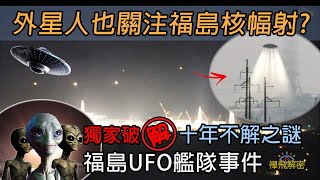 【精選】外星人也關注福島核幅射 獨家破解十年不解之謎 真相令UFO專家被打臉 EP254 UFO UAP 外星人 飛碟 太空 核電廠 核輻射 核廢水 日本 福島 [upl. by Aenej]