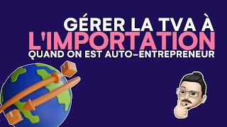 Comment gérer la TVA à limportation pour un autoentrepreneur [upl. by Enirak]