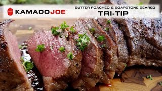 Kamado Joe Butter Poached amp Soapstone Seared TriTip [upl. by Windham342]