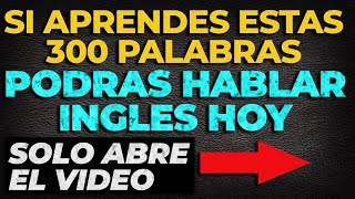 Aprende Estas 300 PALABRAS Y Podrás Hablar Ingles Hoy  ABRE ESTE VIDEO [upl. by Coheman]