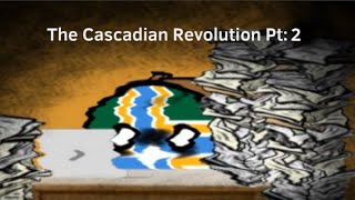 The Cascadian Revolution Part 2 the series actually begins [upl. by Myrvyn620]