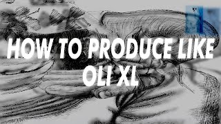 HOW TO PRODUCE LIKE OLI XL [upl. by Krid]