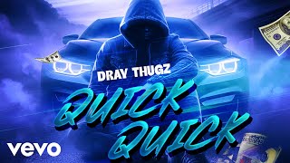 Dray Thugz  Quick Quick Official Audio [upl. by Aiynat]