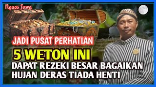 JADI PUSAT PERHATIAN  5 Weton Ini Akan Dapat Rezeki Besar Bagaikan Hujan Deras Tiada Henti [upl. by Ruffina]