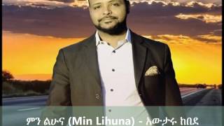 Min Lihuna ምን ልሁና  Awtaru Kebede [upl. by Auqinihs]