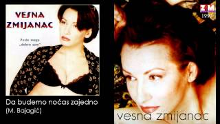 Vesna Zmijanac  Da budemo nocas zajedno  Audio 1997 [upl. by Rovaert]