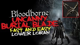 Bloodborne  Uncanny Burial Blade Location Guide Fast amp Easy  Lower Loran Chalice [upl. by Amle]