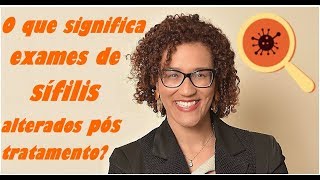 O que significa exames de sífilis alterados pós tratamento [upl. by Eidnew]