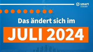 Das ändert sich im Juli 2024  Neuigkeiten Gesetze amp Steuern Juli 2024 [upl. by Aisinoid]