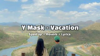 Y Mask  Vacation Sped UpReverbLyrics [upl. by Etnovahs]