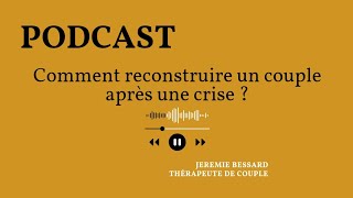 Podcast  Comment reconstruire un couple après une crise  Jérémie Bessard • Thérapeute de couple [upl. by Zerimar]