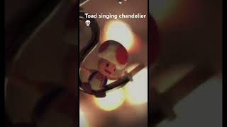 Toad singing chandelier is h to r funniest thing 🤣 memes memefunny funnytoad [upl. by Leanora]