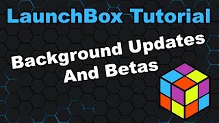 Background Updates And Betas  LaunchBox Tutorials [upl. by Perceval]