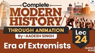 Era of Extremists  Lec 24  Complete Modern History Through Animation  UPSC [upl. by Fillender307]