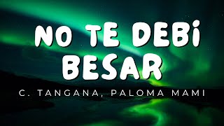 No Te Debi Besar Letra  C Tangana Paloma Mami  Reggaeton Musica 2024 [upl. by Freemon]