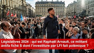 Qui est Raphaël Arnault ce militant antifa fiché S dont l’investiture par LFI fait polémique [upl. by Starbuck187]