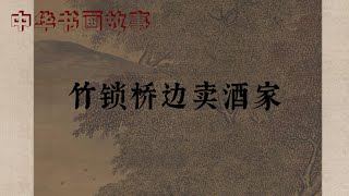 中华书画故事：竹锁桥边卖酒家 [upl. by Graff]