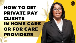 How to get private paying clients in home care for care providers UPDATED 2023 [upl. by Delanty]