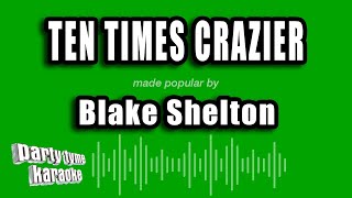 Blake Shelton  Ten Times Crazier Karaoke Version [upl. by Tan894]