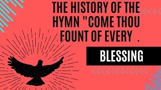 The History Of The Hymn quotCome Thou Fount of Every Blessing [upl. by Dedie]