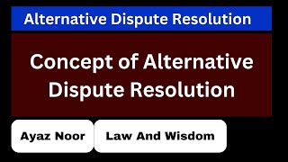 What is Alternative Dispute Resolution ADR  Alternative Dispute Resolution  Ayaz Noor [upl. by Leavy53]