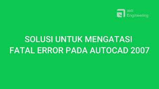 Solusi Untuk Mengatasi Fatal Error Pada AutoCad 2007 aidi Engineering [upl. by Audy804]