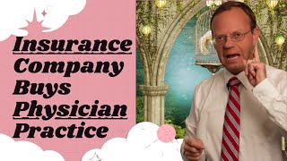 Health Insurance Company Buys Doctor Practice A Fable [upl. by Ayvid867]