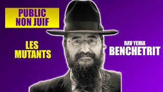 RAV BENCHETRIT  LES MUTANTS  Public non Juif 1 [upl. by Naenaj516]