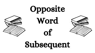 Opposite Word of Subsequent in English  Subsequent Opposite Word in English [upl. by Island]