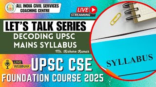 Decoding UPSC Mains Syllabus  UPSC CSE Foundation  Lets Talk Series with Mr Kishore Kumar [upl. by Eatton]