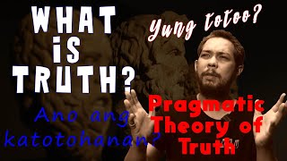 Nature of Truth  Pragmatic Theory of Truth  What is Truth Ano Ang Katotohanan Part 3 [upl. by Deeyn]