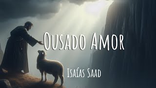 Ousado Amor  Isaías Saad Letra [upl. by Amles]