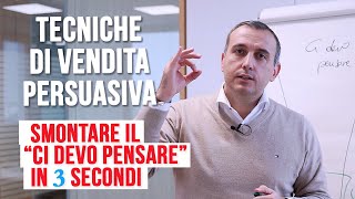 Tecniche di vendita persuasiva come smontare il quotci devo pensarequot in 3 secondi [upl. by Ylera]