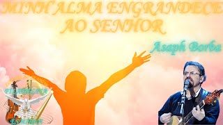 Minhalma Engrandece ao Senhor  Asaph Borbah [upl. by Llenrap744]