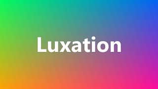 Luxation  Medical Definition and Pronunciation [upl. by Auhs]