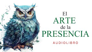 El Arte de la Presencia  audiolibro completo en español [upl. by Arivle260]