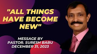 quotAll things have become newquot  Message By Pastor Suresh Babu  December 31 2023 [upl. by Ark]