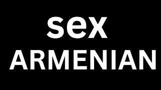 How to Pronounce quotSex in Armenianquot language how to say Sex in Armenian [upl. by Eilsew40]