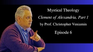 Episode 6 Clement of Alexandria Part 1 quotMystical Theologyquot with Dr Christopher Veniamin [upl. by Azilanna]