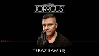 JORRGUS  Teraz baw się  NOWOŚĆ 2016 [upl. by Lewert]