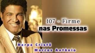 107  Firme nas Promessas  Harpa Cristã Marcos Antônio [upl. by Aynodal]