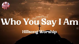 Hillsong Worship  Who You Say I Am Worship Mix Hillsong Worship JOYSPRING [upl. by Araes]