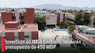 Invertirán en IMSS Coahuila recibirán presupuesto de 450 MDP [upl. by Aidin]